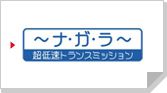 ～ナ・ガ・ラ～ 超低速トランスミッション